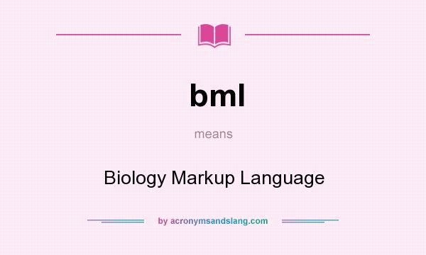 What does bml mean? It stands for Biology Markup Language