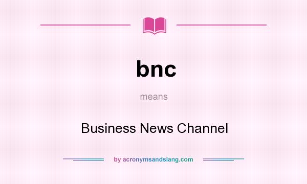 What does bnc mean? It stands for Business News Channel