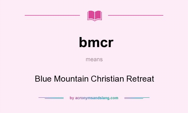 What does bmcr mean? It stands for Blue Mountain Christian Retreat