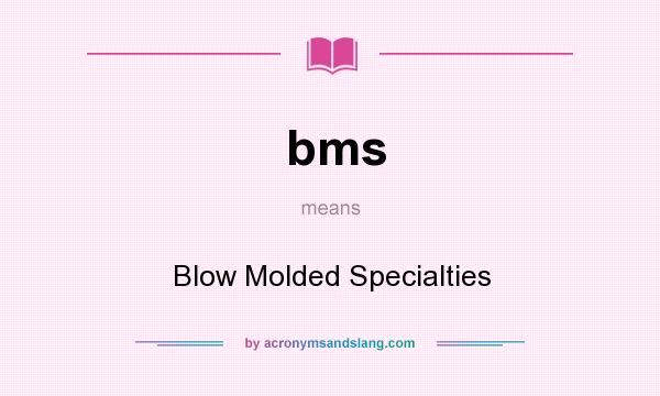 What does bms mean? It stands for Blow Molded Specialties