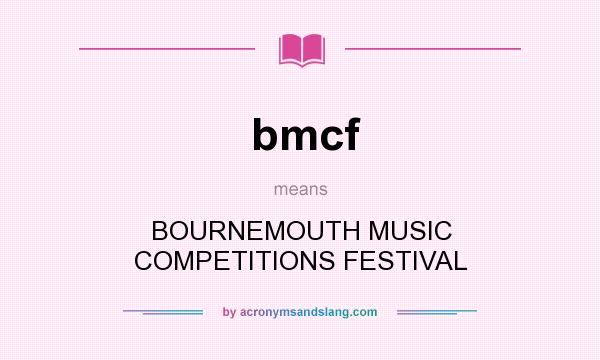 What does bmcf mean? It stands for BOURNEMOUTH MUSIC COMPETITIONS FESTIVAL