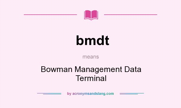 What does bmdt mean? It stands for Bowman Management Data Terminal