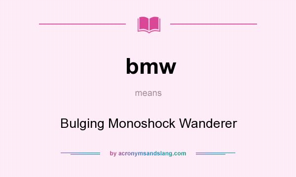What does bmw mean? It stands for Bulging Monoshock Wanderer