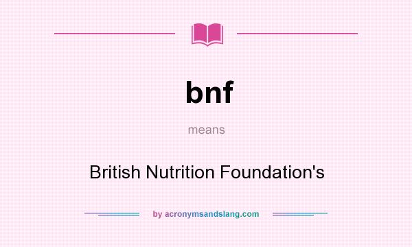 What does bnf mean? It stands for British Nutrition Foundation`s