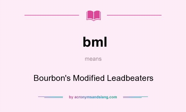 What does bml mean? It stands for Bourbon`s Modified Leadbeaters
