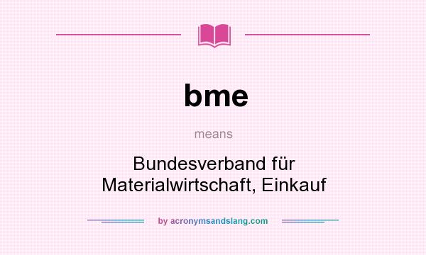 What does bme mean? It stands for Bundesverband für Materialwirtschaft, Einkauf