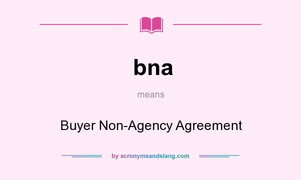 What does bna mean? It stands for Buyer Non-Agency Agreement
