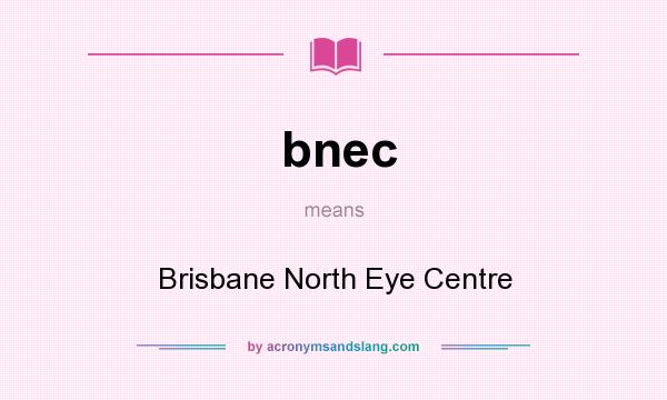 What does bnec mean? It stands for Brisbane North Eye Centre