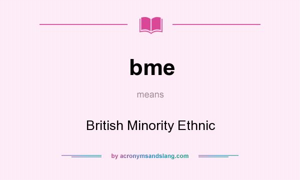 What does bme mean? It stands for British Minority Ethnic