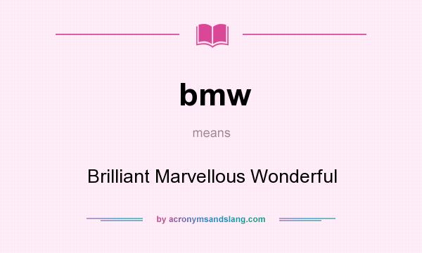 What does bmw mean? It stands for Brilliant Marvellous Wonderful