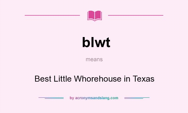 What does blwt mean? It stands for Best Little Whorehouse in Texas