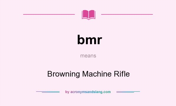 What does bmr mean? It stands for Browning Machine Rifle