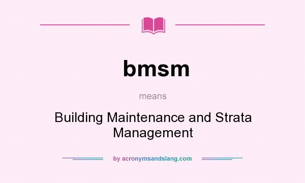 What does bmsm mean? It stands for Building Maintenance and Strata Management