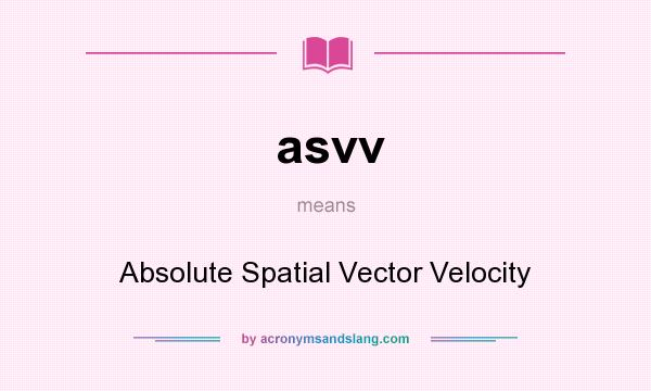 What does asvv mean? It stands for Absolute Spatial Vector Velocity