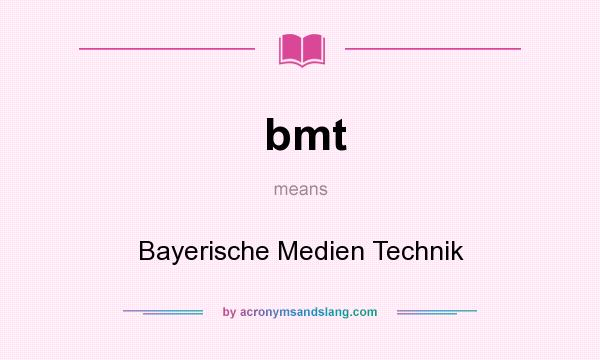 What does bmt mean? It stands for Bayerische Medien Technik