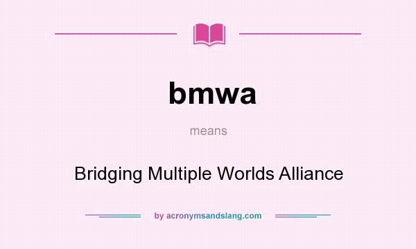 What does bmwa mean? It stands for Bridging Multiple Worlds Alliance