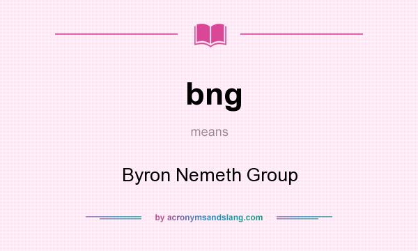 What does bng mean? It stands for Byron Nemeth Group