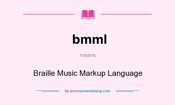What does bmml mean? It stands for Braille Music Markup Language