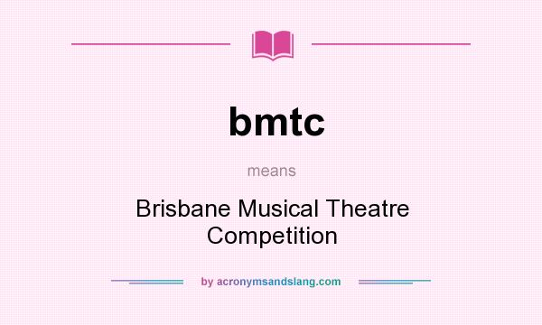 What does bmtc mean? It stands for Brisbane Musical Theatre Competition