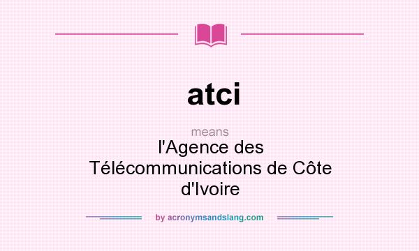What does atci mean? It stands for l`Agence des Télécommunications de Côte d`Ivoire