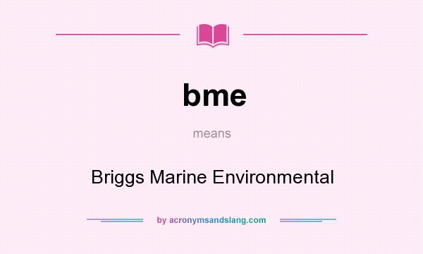 What does bme mean? It stands for Briggs Marine Environmental