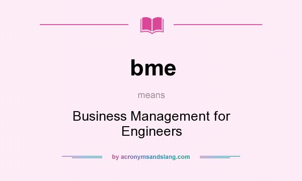 What does bme mean? It stands for Business Management for Engineers