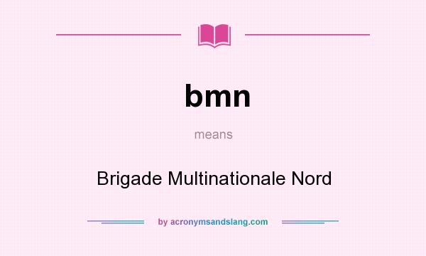 What does bmn mean? It stands for Brigade Multinationale Nord