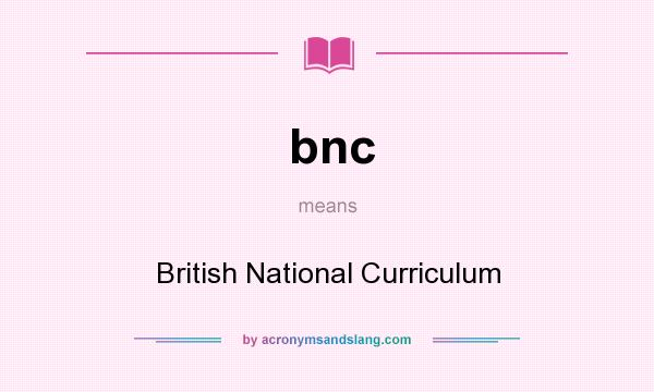 What does bnc mean? It stands for British National Curriculum