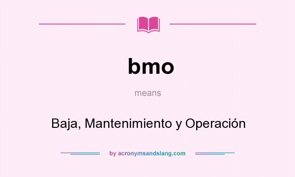 What does bmo mean? It stands for Baja, Mantenimiento y Operación