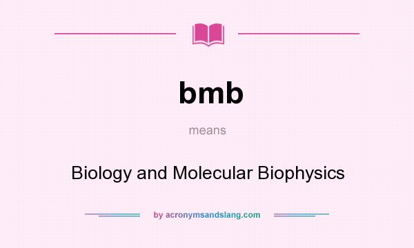 What does bmb mean? It stands for Biology and Molecular Biophysics