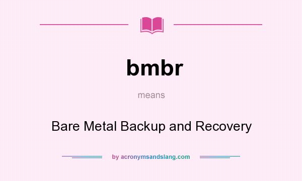 What does bmbr mean? It stands for Bare Metal Backup and Recovery