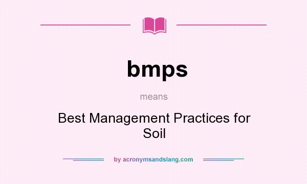 What does bmps mean? It stands for Best Management Practices for Soil