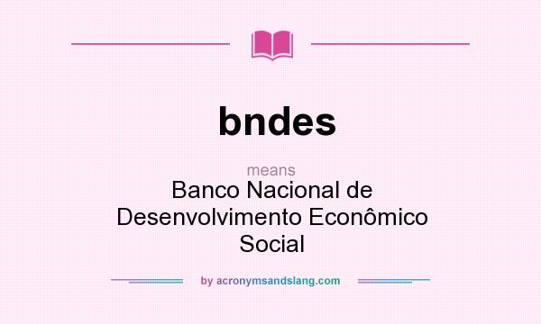 What does bndes mean? It stands for Banco Nacional de Desenvolvimento Econômico Social