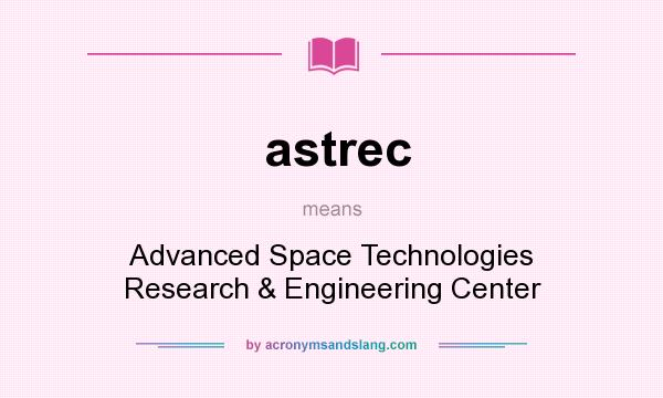 What does astrec mean? It stands for Advanced Space Technologies Research & Engineering Center