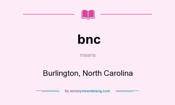 What does bnc mean? It stands for Burlington, North Carolina