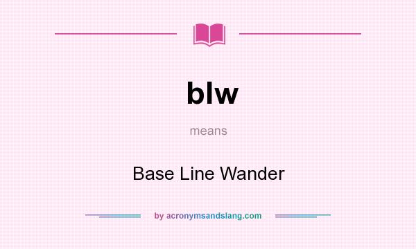 What does blw mean? It stands for Base Line Wander