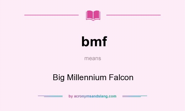What does bmf mean? It stands for Big Millennium Falcon