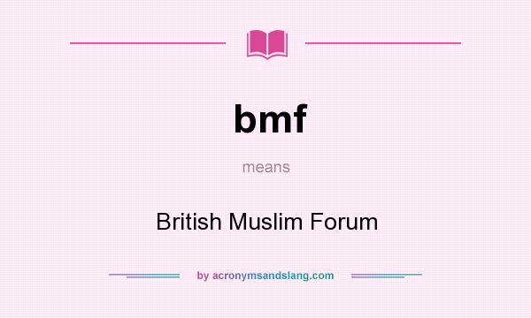 What does bmf mean? It stands for British Muslim Forum