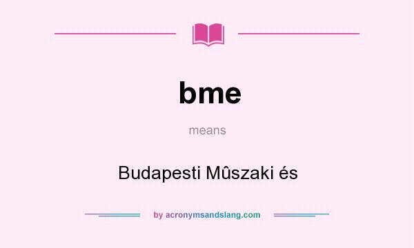 What does bme mean? It stands for Budapesti Mûszaki és