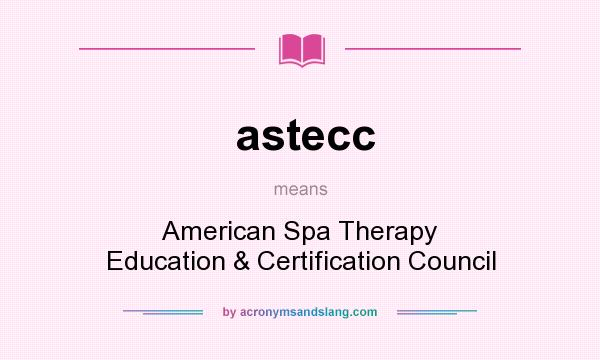 What does astecc mean? It stands for American Spa Therapy Education & Certification Council