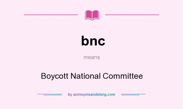 What does bnc mean? It stands for Boycott National Committee