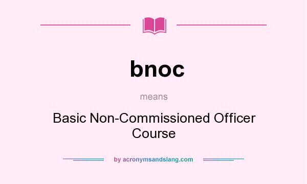 What does bnoc mean? It stands for Basic Non-Commissioned Officer Course