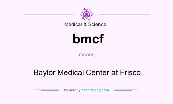 What does bmcf mean? It stands for Baylor Medical Center at Frisco