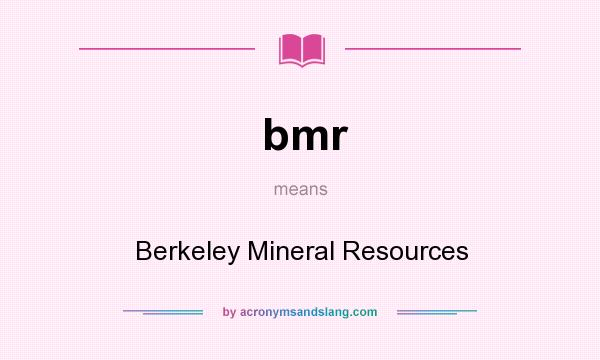 What does bmr mean? It stands for Berkeley Mineral Resources