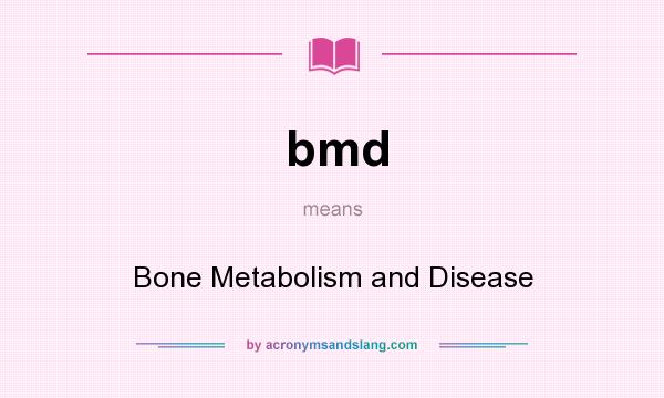 What does bmd mean? It stands for Bone Metabolism and Disease