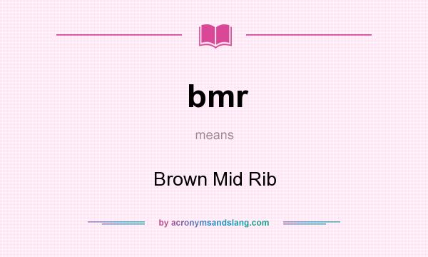 What does bmr mean? It stands for Brown Mid Rib