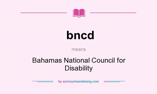 What does bncd mean? It stands for Bahamas National Council for Disability