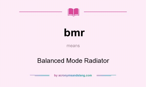 What does bmr mean? It stands for Balanced Mode Radiator