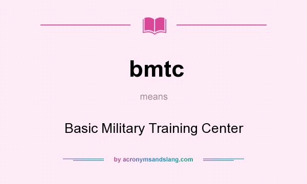 What does bmtc mean? It stands for Basic Military Training Center