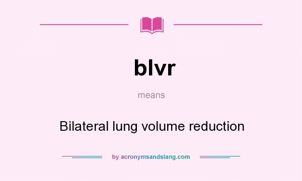 What does blvr mean? It stands for Bilateral lung volume reduction
